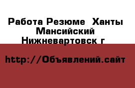 Работа Резюме. Ханты-Мансийский,Нижневартовск г.